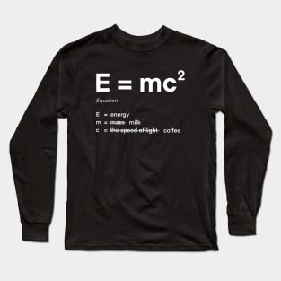 Energy is milk and coffee equation e=mc2 Long Sleeve T-Shirt